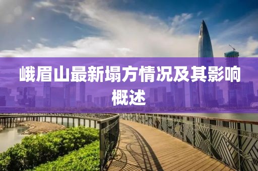 峨眉山最新塌方情况及其影响概述