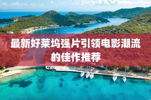 最新好莱坞强片引领电影潮流的佳作推荐