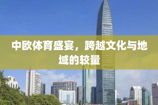 中欧体育盛宴，跨越文化与地域的较量