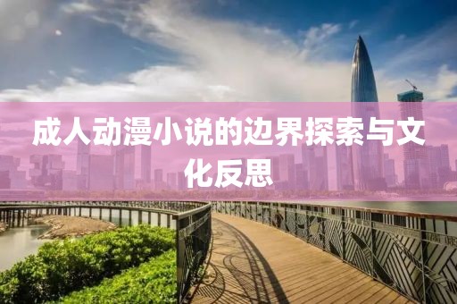 成人动漫小说的边界探索与文化反思