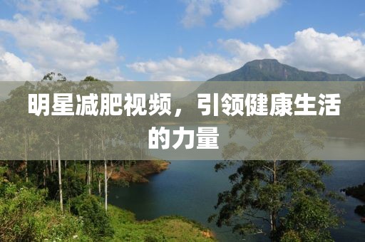 明星减肥视频，引领健康生活的力量