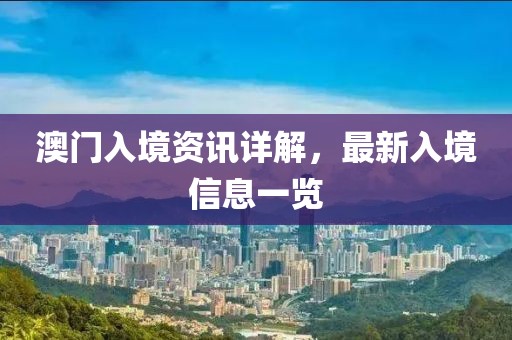 澳门入境资讯详解，最新入境信息一览