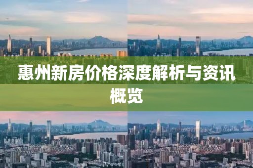惠州新房价格深度解析与资讯概览