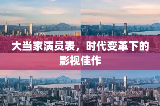 大当家演员表，时代变革下的影视佳作
